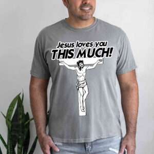 i love you this much jesus shirt