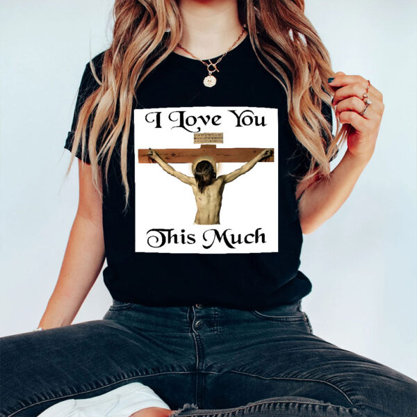 i love you this much jesus shirt