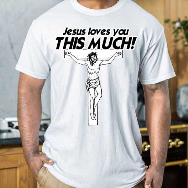 i love you this much jesus shirt