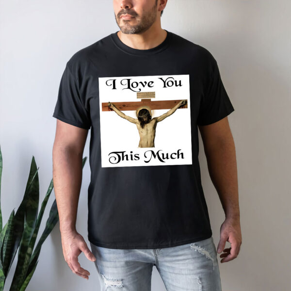 i love you this much jesus shirt