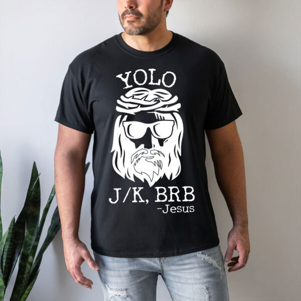 yolo jk brb jesus t shirt