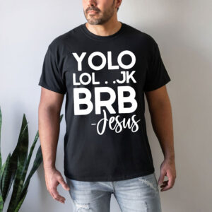 yolo jk brb jesus t shirt