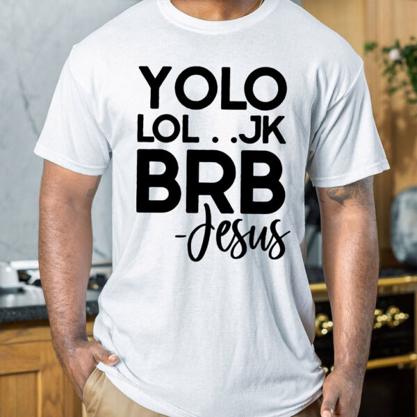 yolo jk brb jesus t shirt