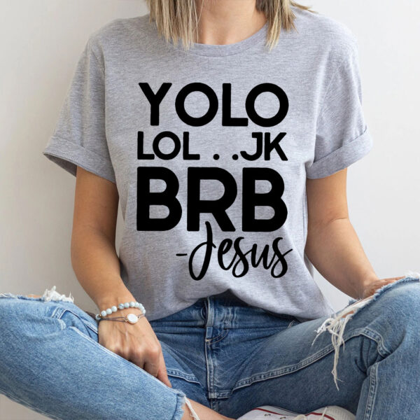 yolo jk brb jesus t shirt