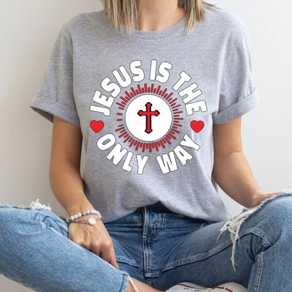 jesus is the only way t shirt