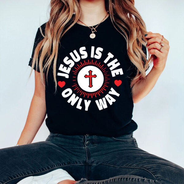 jesus is the only way t shirt