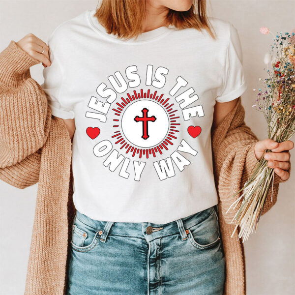 jesus is the only way t shirt