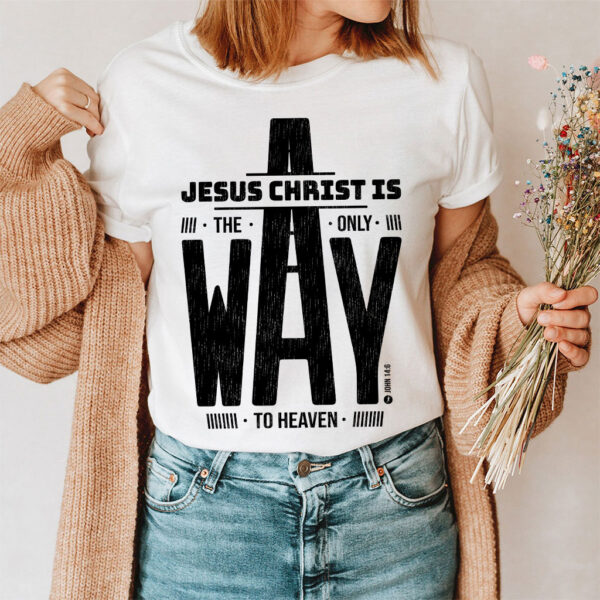 jesus is the only way t shirt