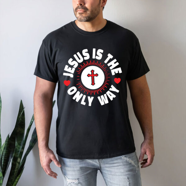 jesus is the only way t shirt