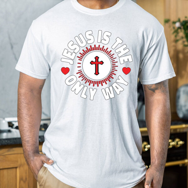 jesus is the only way t shirt