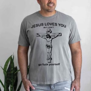 jesus loves you but i don't shirt