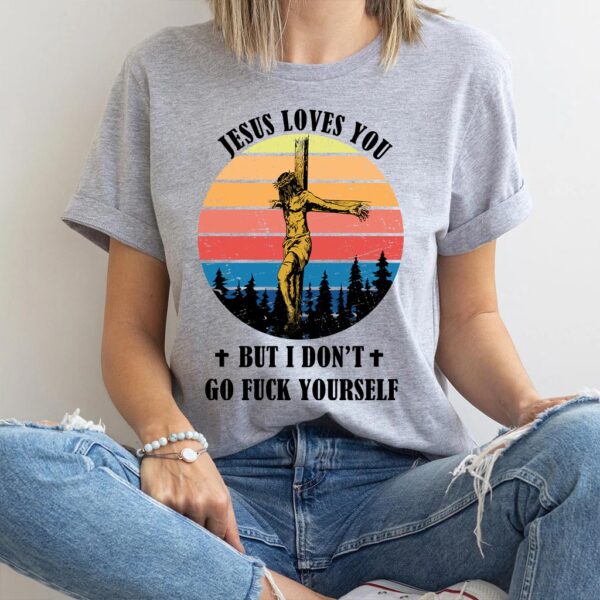 jesus loves you but i dont t shirt