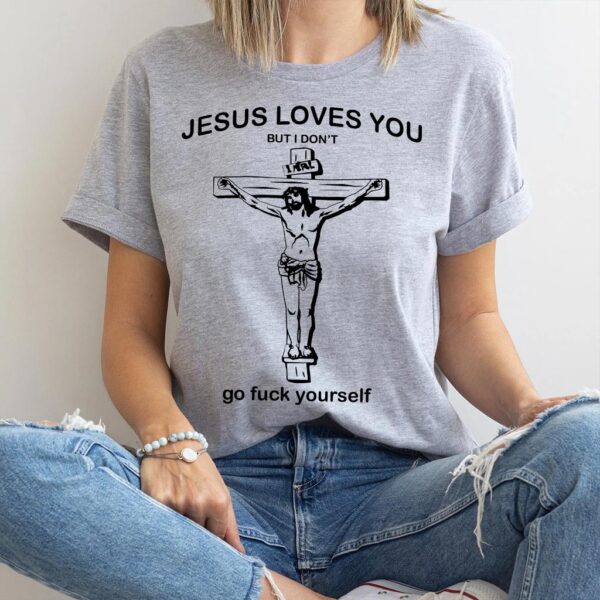 jesus loves you but i don t shirt