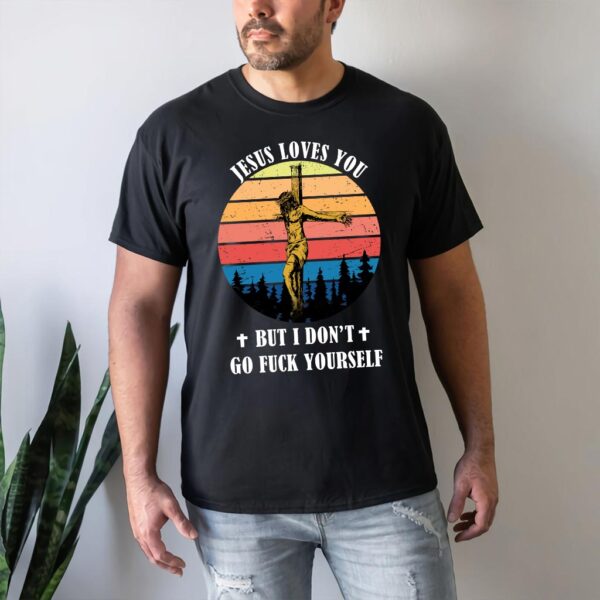 jesus loves you but i dont shirt