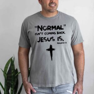 t shirt normal isn't coming back jesus is