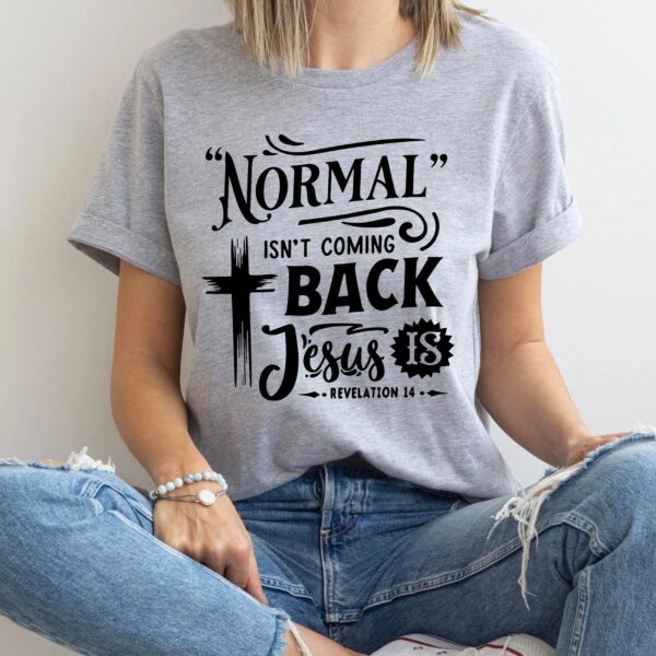 t-shirt normal isn't coming back jesus is