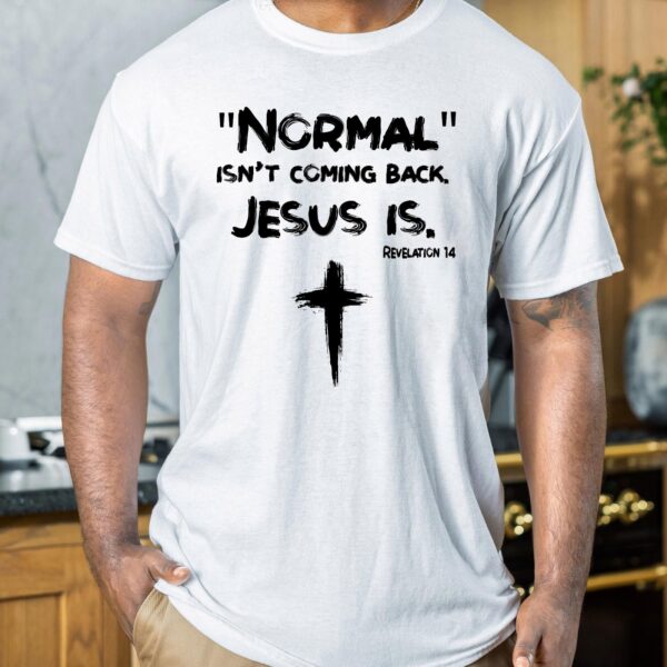 shirt normal isn't coming back jesus is