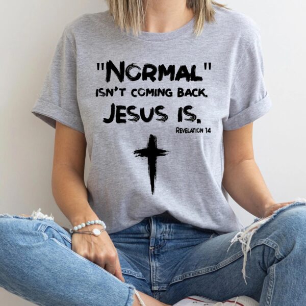 shirt normal isn't coming back jesus is