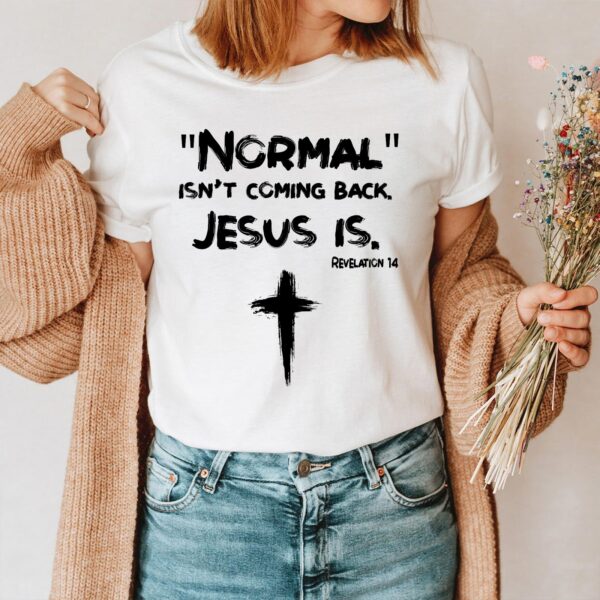 shirt normal isn't coming back jesus is