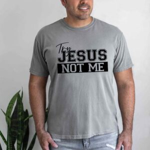 try jesus not me shirt