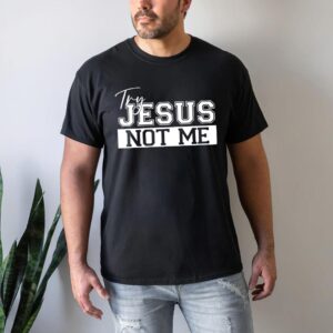 try jesus not me shirt