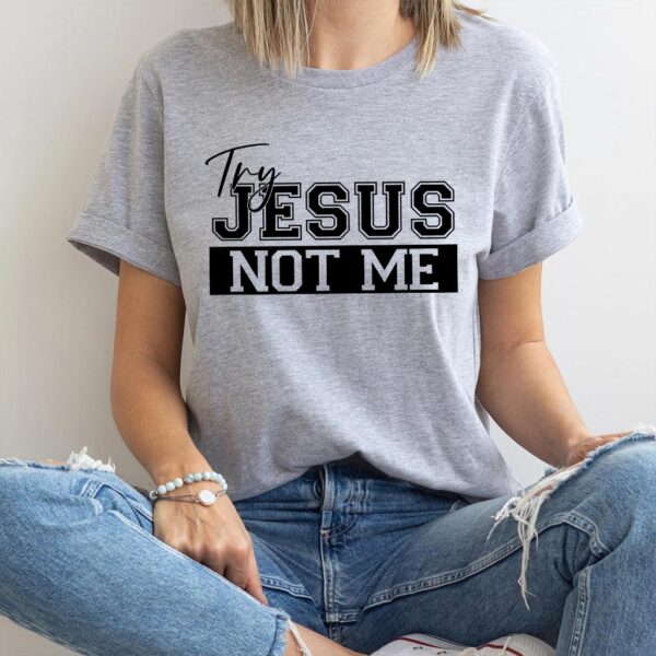 try jesus not me shirt