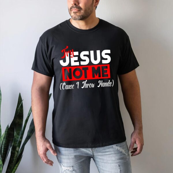 try jesus not me shirt