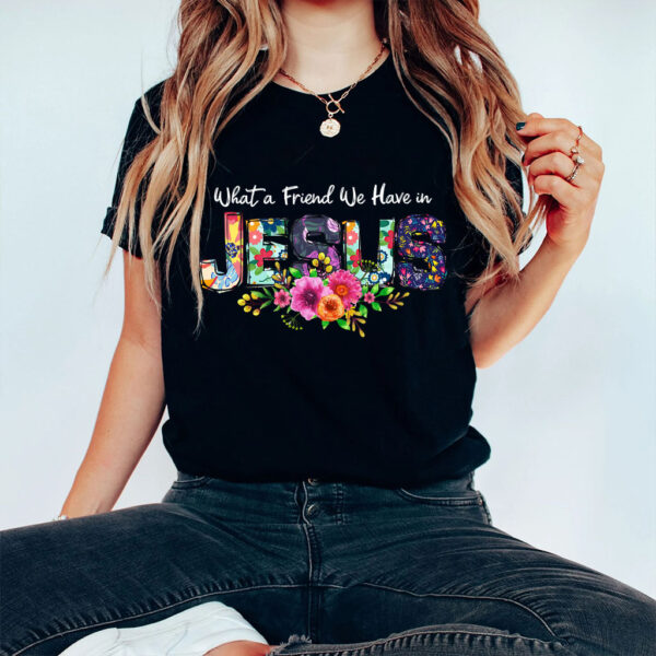 what a friend we have in jesus t shirt