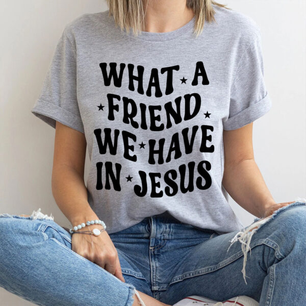 what a friend we have in jesus t shirt