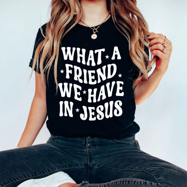 what a friend we have in jesus t shirt