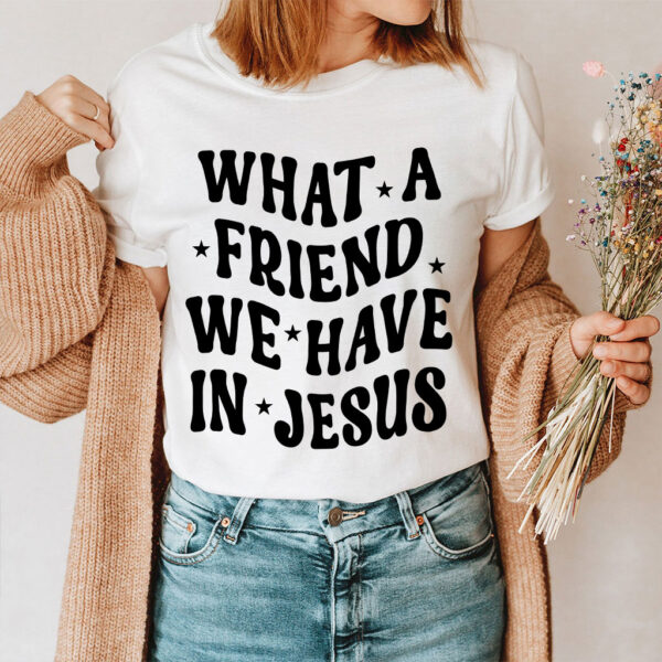 what a friend we have in jesus t shirt