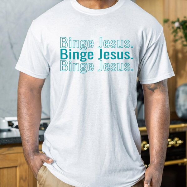 binge jesus t shirt