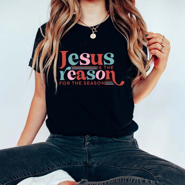 jesus is the reason t shirt