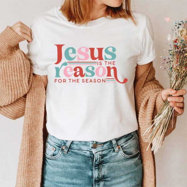 jesus is the reason t shirt