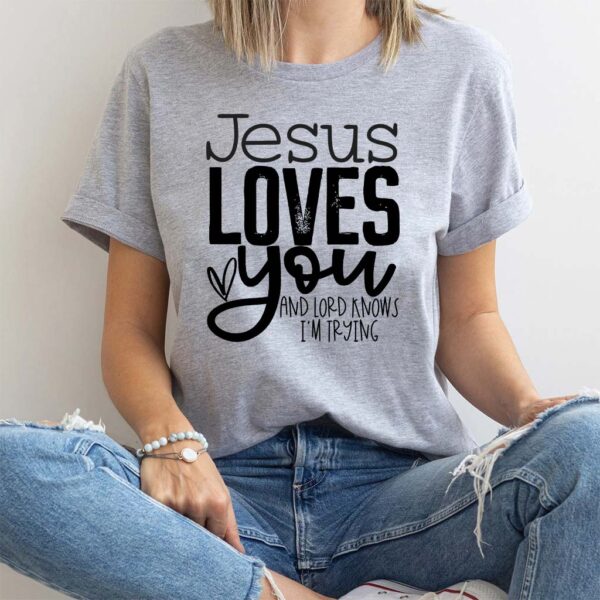 jesus loves you and im trying shirt