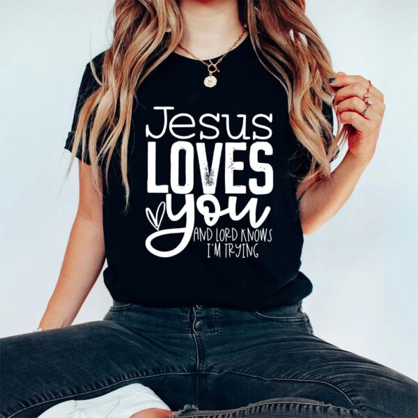 jesus loves you and im trying shirt