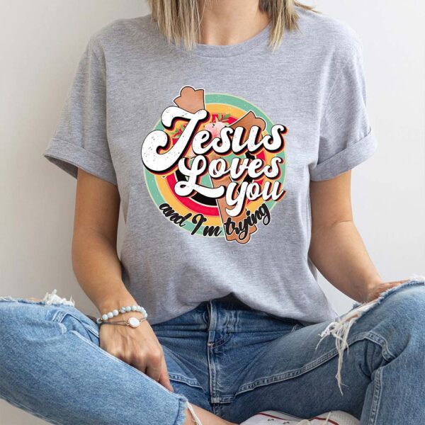 jesus loves you and im trying shirt