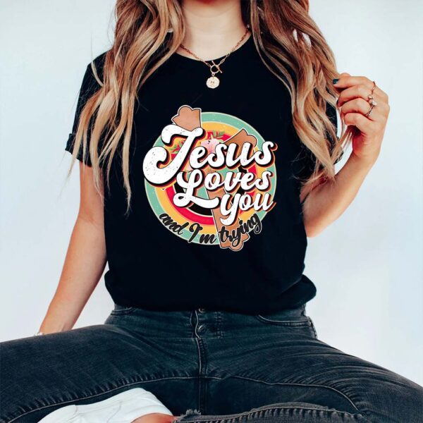 jesus loves you and im trying shirt