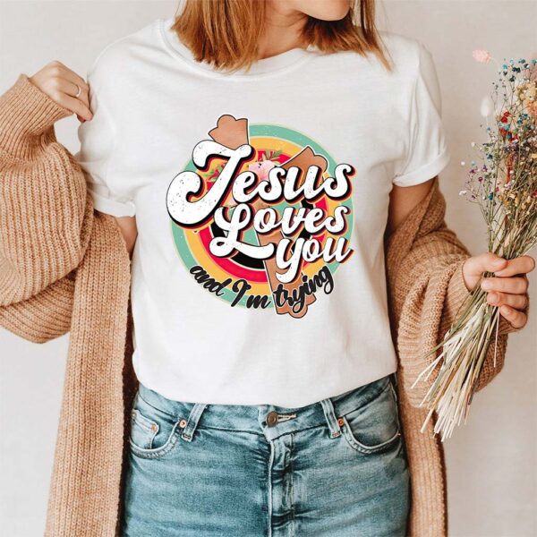 jesus loves you and im trying shirt