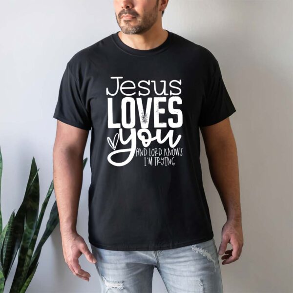 jesus loves you and im trying shirt