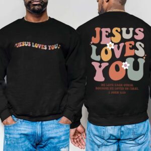 jesus loves you sweatshirt