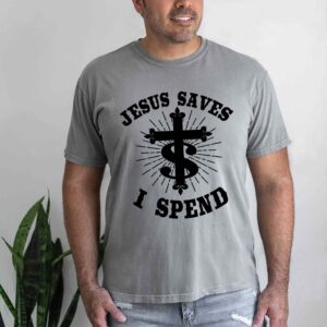 jesus saves i spend t shirt