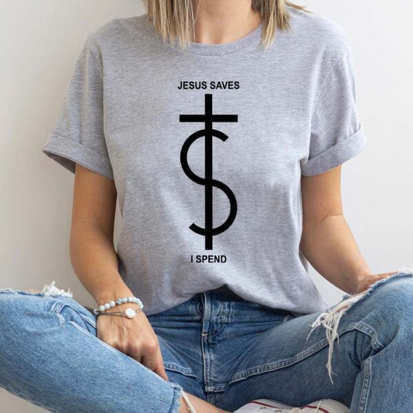 jesus saves i spend shirt meaning