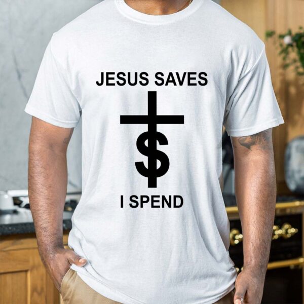 jesus saves i spend shirt