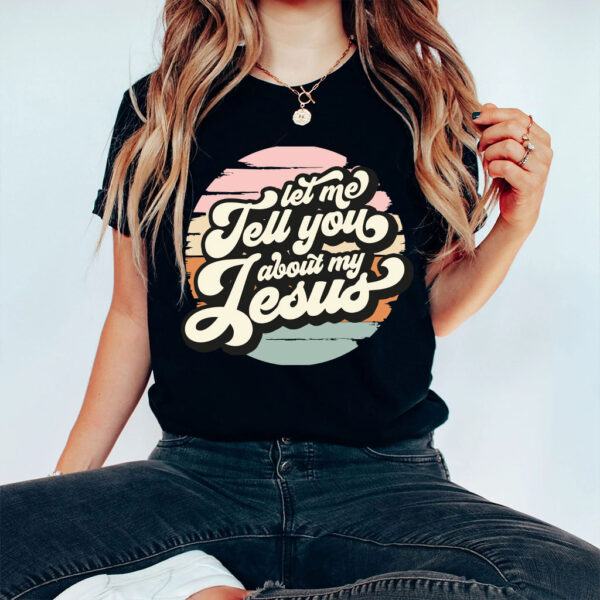 let me tell you about my jesus shirt