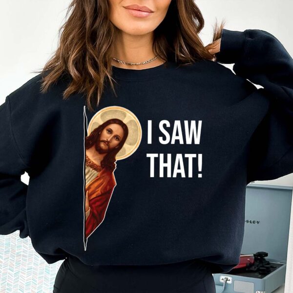 i saw that jesus sweatshirt