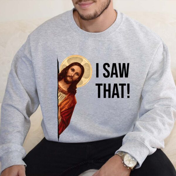 i saw that jesus sweatshirt