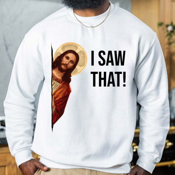 i saw that jesus sweatshirt