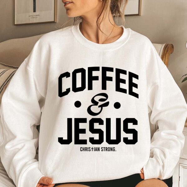 coffee and jesus sweatshirt