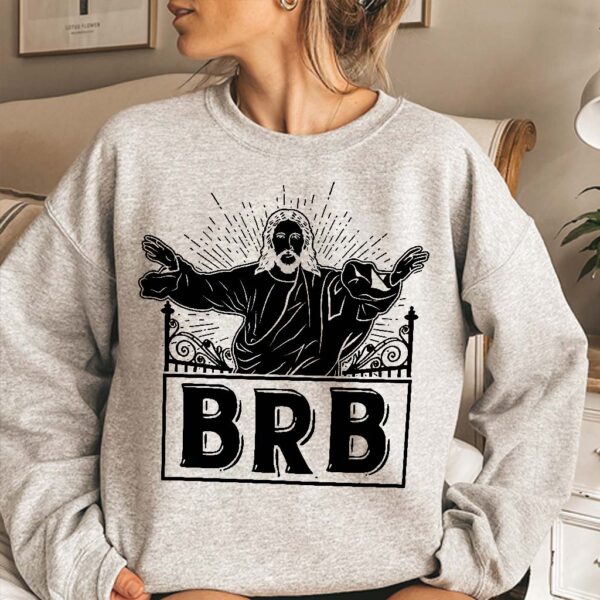 brb jesus sweatshirt